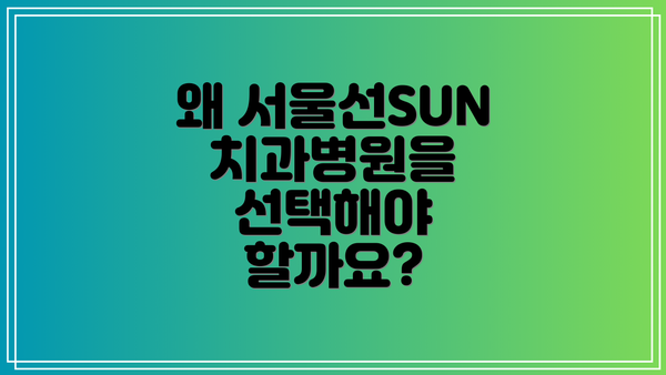왜 서울선SUN치과병원을 선택해야 할까요?