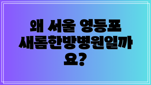 왜 서울 영등포 새롬한방병원일까요?