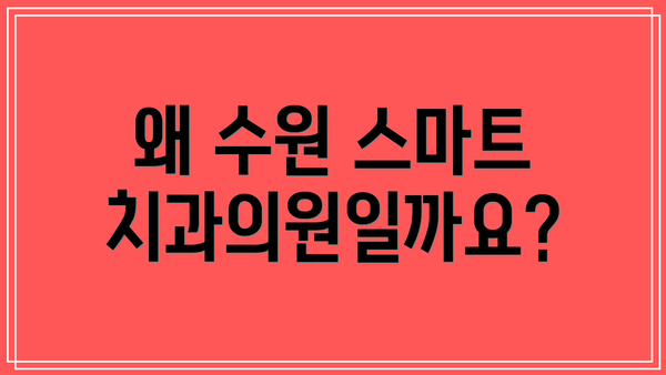 왜 수원 스마트치과의원일까요?