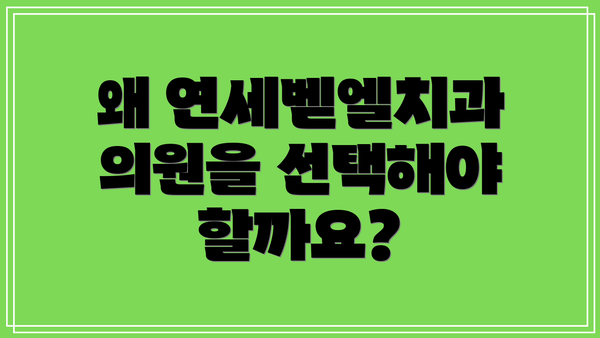왜 연세벧엘치과의원을 선택해야 할까요?