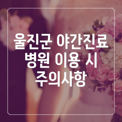 울진군 야간진료 병원 이용 시 주의사항