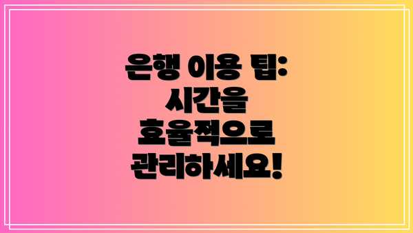 은행 이용 팁: 시간을 효율적으로 관리하세요!