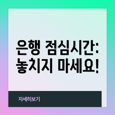 은행 점심시간: 놓치지 마세요!