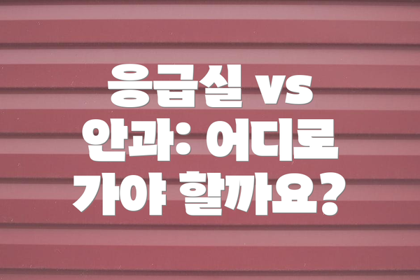 응급실 vs 안과: 어디로 가야 할까요?