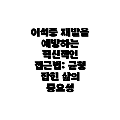 이석증 재발을 예방하는 혁신적인 접근법: 균형 잡힌 삶의 중요성