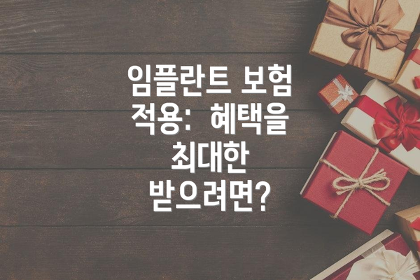 임플란트 보험 적용:  혜택을 최대한 받으려면?