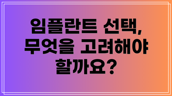 임플란트 선택, 무엇을 고려해야 할까요?
