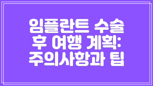 임플란트 수술 후 여행 계획: 주의사항과 팁