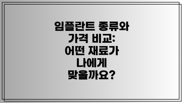 임플란트 종류와 가격 비교:  어떤 재료가 나에게 맞을까요?
