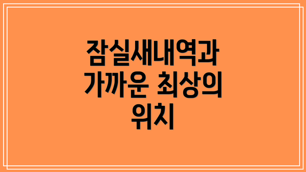 잠실새내역과 가까운 최상의 위치