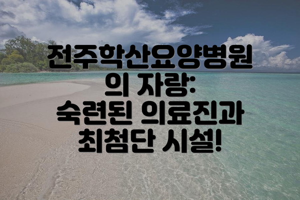 전주학산요양병원의 자랑: 숙련된 의료진과 최첨단 시설!