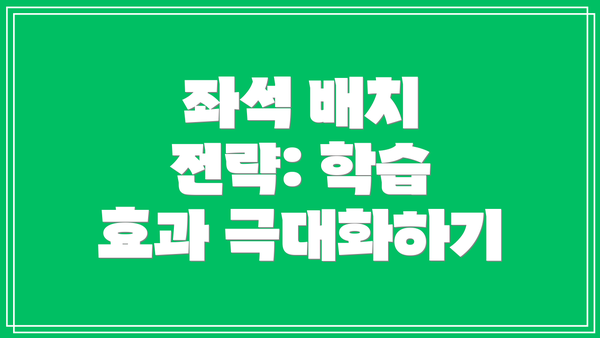 좌석 배치 전략: 학습 효과 극대화하기
