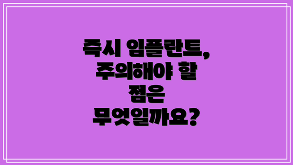 즉시 임플란트, 주의해야 할 점은 무엇일까요?