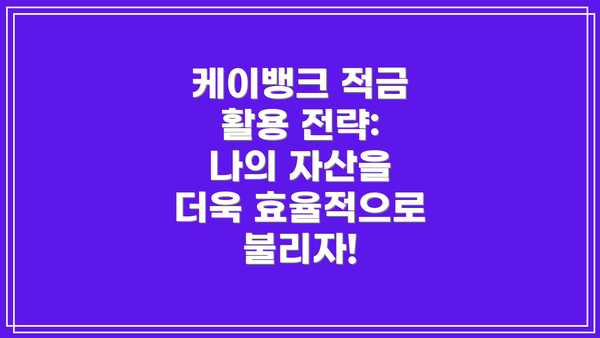 케이뱅크 적금 활용 전략: 나의 자산을 더욱 효율적으로 불리자!