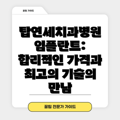 탑연세치과병원 임플란트:  합리적인 가격과 최고의 기술의 만남