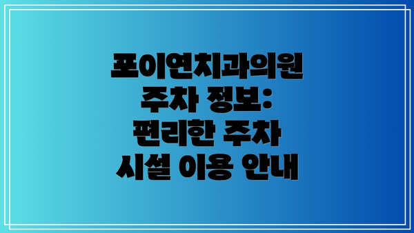 포이연치과의원 주차 정보: 편리한 주차 시설 이용 안내