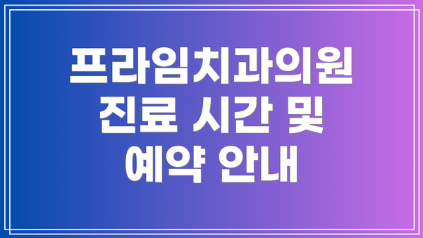 프라임치과의원 진료 시간 및 예약 안내