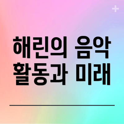 해린의 음악 활동과 미래