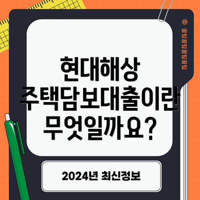 현대해상 주택담보대출이란 무엇일까요?