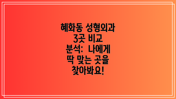 혜화동 성형외과 3곳 비교 분석:  나에게 딱 맞는 곳을 찾아봐요!
