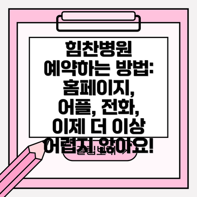 힘찬병원 예약하는 방법: 홈페이지, 어플, 전화, 이제 더 이상 어렵지 않아요!