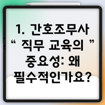 1. 간호조무사 직무 교육의 중요성: 왜 필수적인가요?