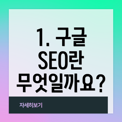 1. 구글 SEO란 무엇일까요?