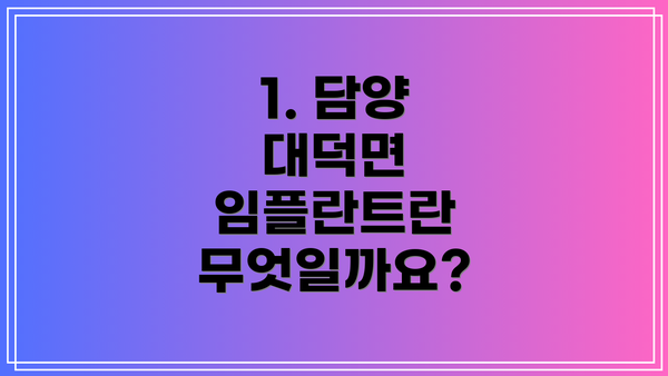 1. 담양 대덕면 임플란트란 무엇일까요?