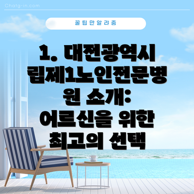 1. 대전광역시립제1노인전문병원 소개: 어르신을 위한 최고의 선택