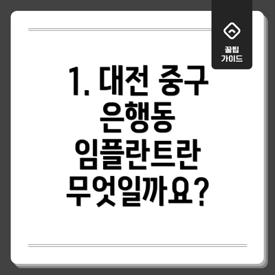 1. 대전 중구 은행동 임플란트란 무엇일까요?