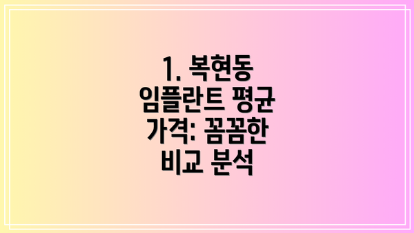 1. 복현동 임플란트 평균 가격: 꼼꼼한 비교 분석