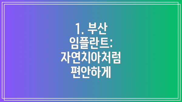 1. 부산 임플란트: 자연치아처럼 편안하게