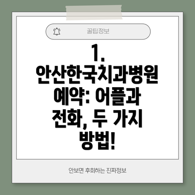 1. 안산한국치과병원 예약: 어플과 전화, 두 가지 방법!
