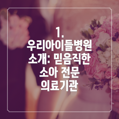 1. 우리아이들병원 소개: 믿음직한 소아 전문 의료기관