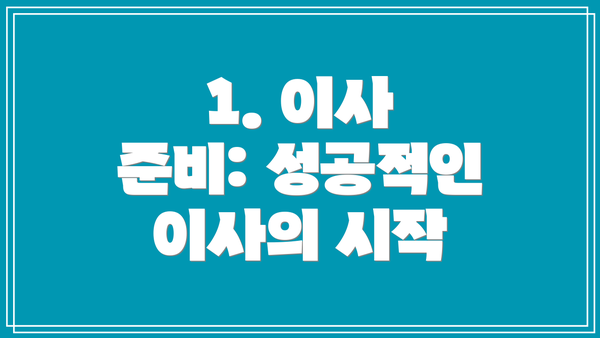 1. 이사 준비: 성공적인 이사의 시작