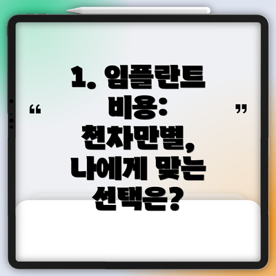 1. 임플란트 비용: 천차만별, 나에게 맞는 선택은?