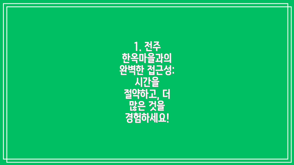 1. 전주 한옥마을과의 완벽한 접근성:  시간을 절약하고, 더 많은 것을 경험하세요!