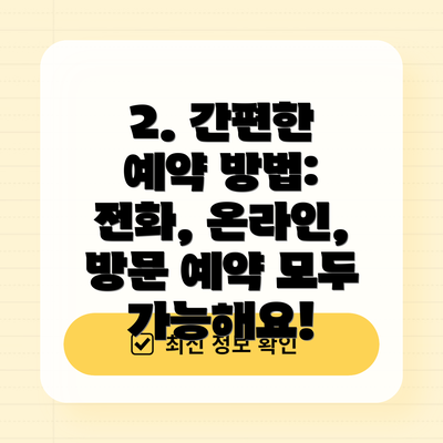 2. 간편한 예약 방법: 전화, 온라인, 방문 예약 모두 가능해요!