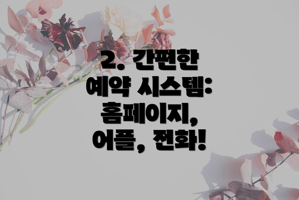 2. 간편한 예약 시스템: 홈페이지, 어플, 전화!