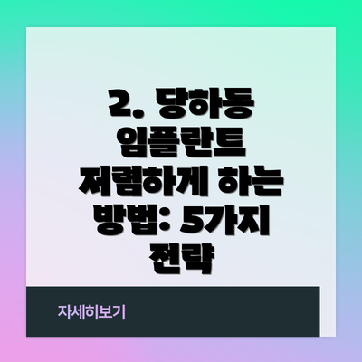 2. 당하동 임플란트 저렴하게 하는 방법: 5가지 전략