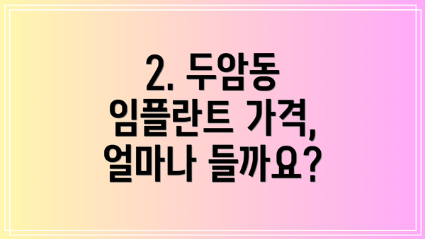 2. 두암동 임플란트 가격, 얼마나 들까요?