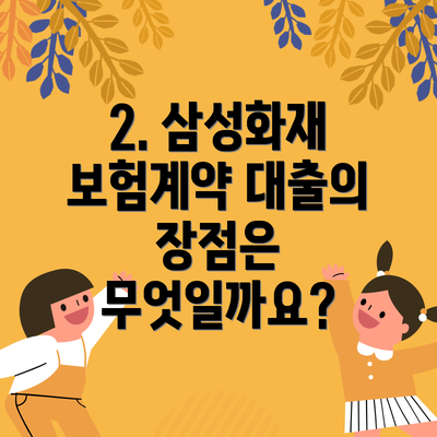 2. 삼성화재 보험계약 대출의 장점은 무엇일까요?