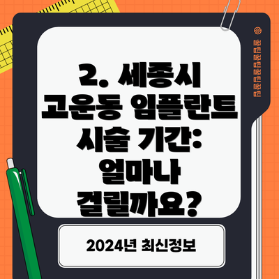 2. 세종시 고운동 임플란트 시술 기간: 얼마나 걸릴까요?