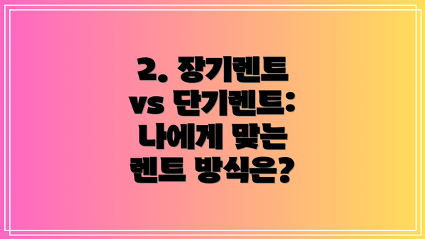 2. 장기렌트 vs 단기렌트: 나에게 맞는 렌트 방식은?
