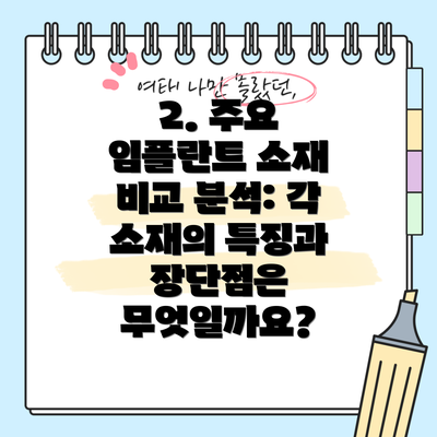 2. 주요 임플란트 소재 비교 분석: 각 소재의 특징과 장단점은 무엇일까요?
