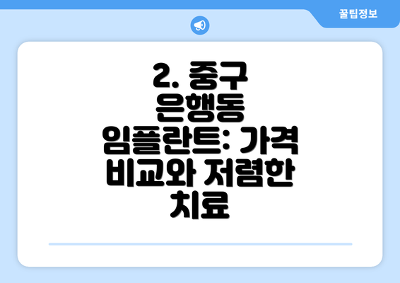 2. 중구 은행동 임플란트: 가격 비교와 저렴한 치료