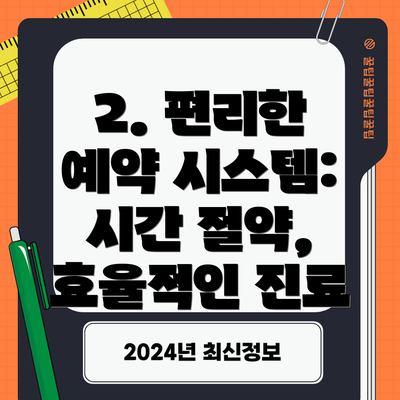 2. 편리한 예약 시스템: 시간 절약, 효율적인 진료