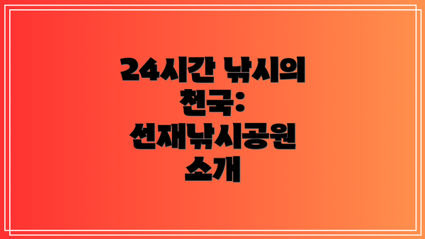 24시간 낚시의 천국: 선재낚시공원 소개