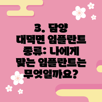 3. 담양 대덕면 임플란트 종류: 나에게 맞는 임플란트는 무엇일까요?