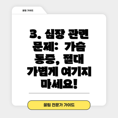 3. 심장 관련 문제:  가슴 통증, 절대 가볍게 여기지 마세요!
